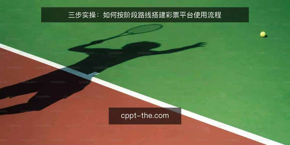 三步实操：如何按阶段路线搭建彩票平台使用流程 — 起点与准备：先明确你要解决什么 配图